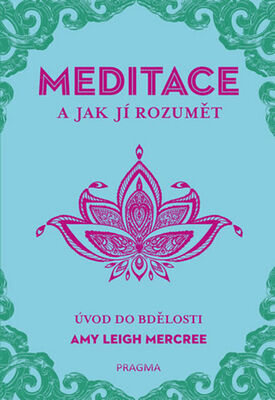 MEDITACE a jak jí rozumět - Úvod do bdělosti - Amy Leigh Mercree