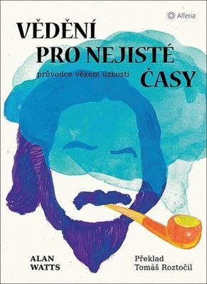 Vědění pro nejisté časy - Průvodce věkem úzkosti - Alan Watts