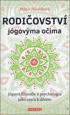 Rodičovství jógovýma očima - Jógová filozofie a psychologie jako cesta k dětem - Marie Hledíková