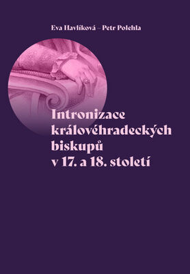 Intronizace královéhradeckých biskupů v 17. a 18. století - Petr Polehla; Eva Havlíková