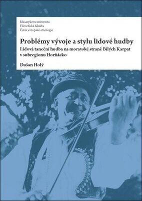 Problémy vývoje a stylu lidové hudby - Lidová taneční hudba na moravské straně Bílých Kapat v subregionu Horňácko - Dušan Holý