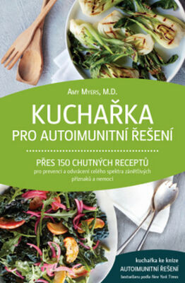 Kuchařka pro autoimunitní řešení - Přes 150 chutných receptů - Amy Myers