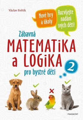 Zábavná matematika a logika pro bystré děti 2 - Nové hry a úkoly. Rozvíjejte nadání svých dětí - Václav Fořtík