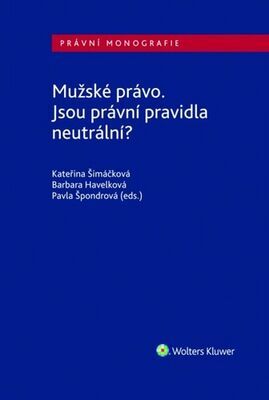 Mužské právo. Jsou právní pravidla neutrální? - Kateřina Šimáčková; Pavla Špondrová; Barbara Havelková