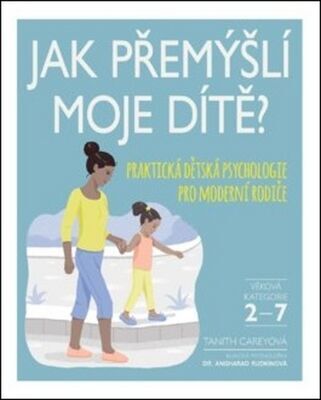 Jak přemýšlí moje dítě - Praktická dětská psychologie pro moderní rodiče - Tanith Carey