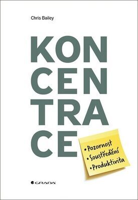 Koncentrace - Pozornost, soustředění, produktivita - Chris Bailey