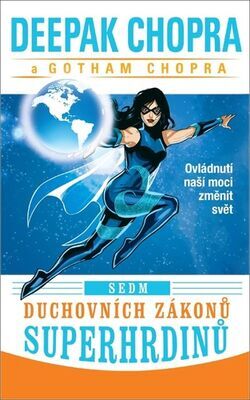 Sedm duchovních zákonů superhrdinů - Ovládnutí naší moci změnit svět - Deepak Chopra; Gotham Chopra