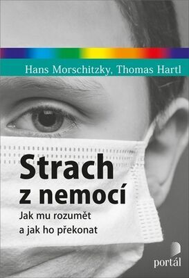 Strach z nemocí - Jak mu rozumět a jak ho překonat - Hans Morschitzky; Thomas Hartl