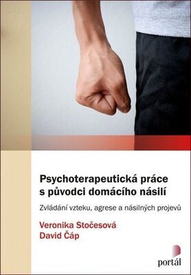 Psychoterapeutická práce s původci domácího násilí - Zvládání vzteku, agrese a násilných projevů - Veronika Stočesová; David Čáp