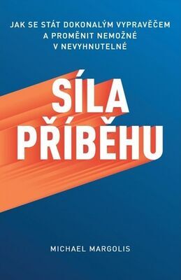 Síla příběhu - Jak se stát dokonalým vypravěčem a proměnit nemožné v nevyhnutelné - Michael Margolis