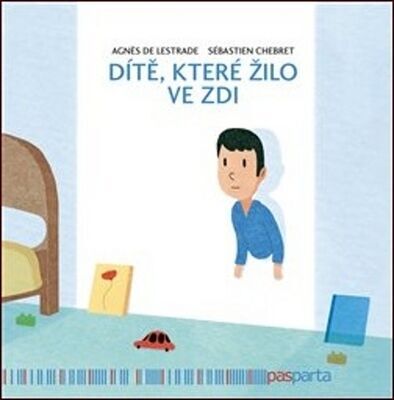 Dítě, které žilo ve zdi - Sébastien Chebret; Agnés de Lestrade