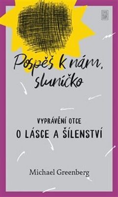 Pospěš k nám, sluníčko - Vyprávění otce o lásce a šílenství - Michael Greenberg