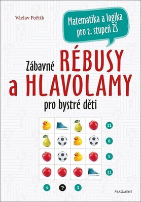 Zábavné rébusy a hlavolamy pro bystré děti - Matematika a logika pro 2. stupeň ZŠ - Václav Fořtík