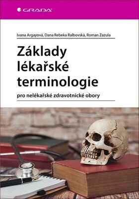 Základy lékařské terminologie - pro nelékařské zdravotnické obory - Roman Zazula; Rebeka Dana Ralbovská; Ivana Argayová