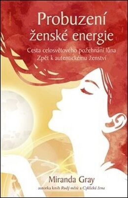 Probuzení ženské energie - Cesta celosvětového požehnání lůna zpět k autentickému ženství - Miranda Gray