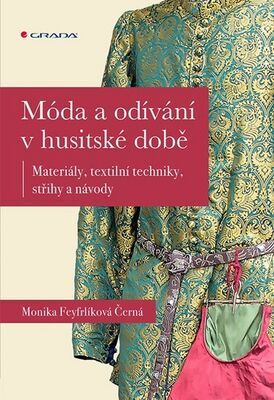 Móda a odívání v husitské době - Materiály, textilní techniky, střihy a návody - Monika Černá-Feyfrlíková