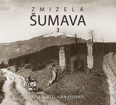 Zmizelá Šumava 3 - Emil Kintzl; Jan Fischer