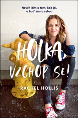 Holka, vzchop se! - Nevěř lžím o tom, kdo jsi, a buď sama sebou - Rachel Hollisová