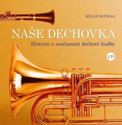 Naše dechovka - Historie a současnost dechové hudby + CD - Milan Koukal