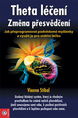 Theta léčení Změna přesvědčení - Jak přeprogramovat podvědomé myšlenky a využít je pro vnitřní léčbu - Vianna Stibalová