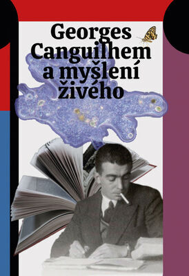 Georges Canguilhem a myšlení živého - Jan Lockenbauer; Šimon Grimmich; Lucie Šarkadyová