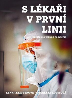 S lékaři v první linii - reportáž z českých nemocnic - Lenka Klicperová; Markéta Kutilová