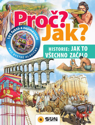 Proč? Jak? Historie: Jak to všechno začalo - 101 faktů a zajímavostí pro bystré hlavičky