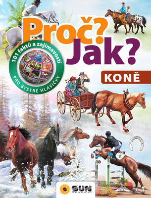 Proč? Jak? Koně - 101 faktů a zajímavostí pro bystré hlavičky