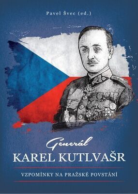 Generál Karel Kutlvašr - Vzpomínky na Pražské povstání - Pavel Švec