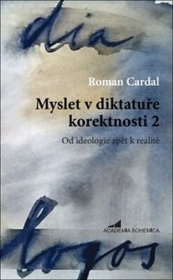 Myslet v diktatuře korektnosti 2 - Od ideologie zpět k realitě - Roman Cardal