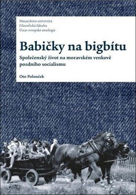 Babičky na bigbítu - Společenský život na moravském venkově pozdního socialismu - Otto Polouček