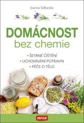 Domácnost bez chemie - Šetrné čištění, Uchovávání potravin, Péče o tělo - Joanna Tołłoczko