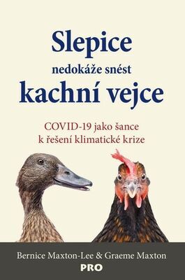 Slepice nedokáže snést kachní vejce - COVID-19 jako šance k řešení klimatické krize - Maxton-Lee Bernice; Graeme Maxton