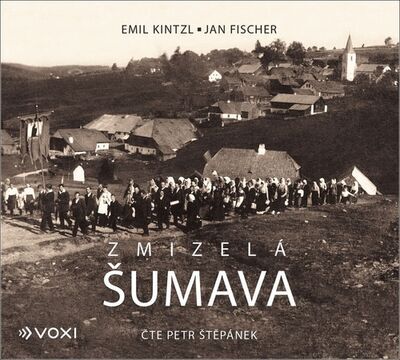 Zmizelá Šumava - Emil Kintzl; Jan Fischer; Petr Štěpánek