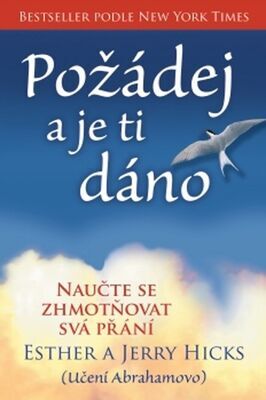 Požádej a je ti dáno - Naučte se zhmotňovat svá přání - Esther Hicks; Jerry Hicks