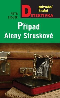 Případ Aleny Struskové - Původní česká detektivka - Petr Eidler