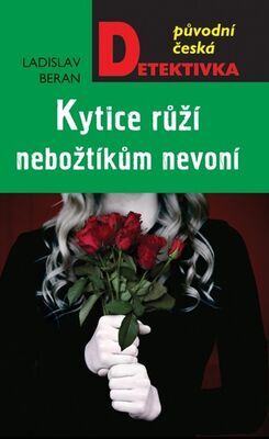 Kytice růží nebožtíkům nevoní - Původní česká detektivka - Ladislav Beran