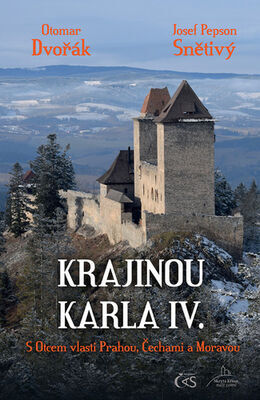 Krajinou Karla IV. - S Otcem vlasti Prahou, Čechami a Moravou - Otomar Dvořák; Josef Pepson Snětivý