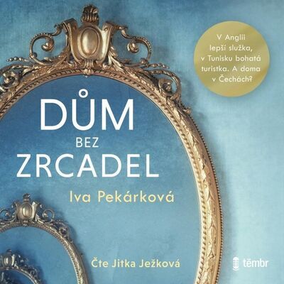 Dům bez zrcadel - V Anglii lepší služka, v Tunisu bohatá turistka. A doma v Čechách? - Iva Pekárková; Jitka Ježková