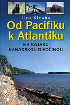 Od Pacifiku k Atlantiku - Na kajaku kanadskou divočinou - Ilya Klvaňa