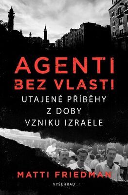 Agenti bez vlasti - Utajené životy u vzniku Izraele - Matti Friedman