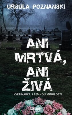 Ani mrtvá, ani živá - Květinářka s temnou minulostí - Ursula Poznanski