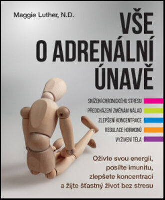 Vše o adrenální únavě - Oživte svou energii, posilte imunitu a zlepšete koncentraci pro šťastný život... - Maggie Luther