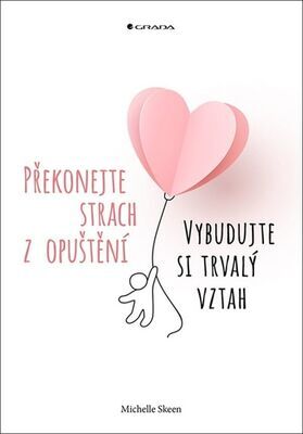 Překonejte strach z opuštění - Vybudujte si trvalý vztah - Michelle Skeen