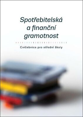 Spotřebitelská a finanční gramotnost - Cvičebnice pro střední školy