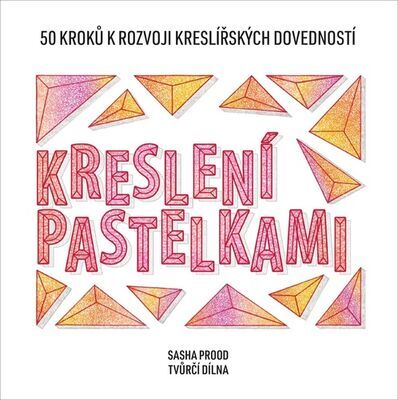 Kreslení pastelkami - 50 kroků k rozvoji kreslířských dovedností - tvůrčí dílna - Sasha Prood