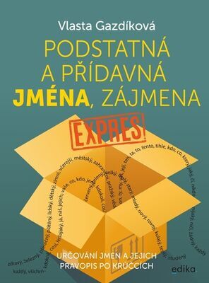 Podstatná a přídavná jména, zájmena expres - Určování jmen a jejich pravopis po krůčcích - Vlasta Gazdíková