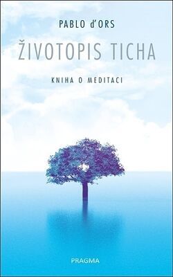 Životopis ticha - Kniha o meditaci - Pablo D´Ors