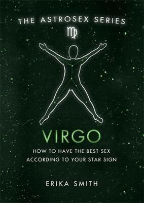 Astrosex: Virgo - How to have the best sex according to your star sign - Erika W. Smith