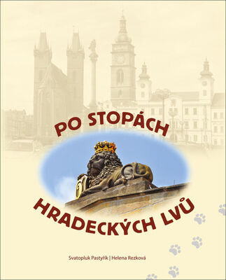 Po stopách hradeckých lvů - Svatopluk Pasytřík; Helena Rezková